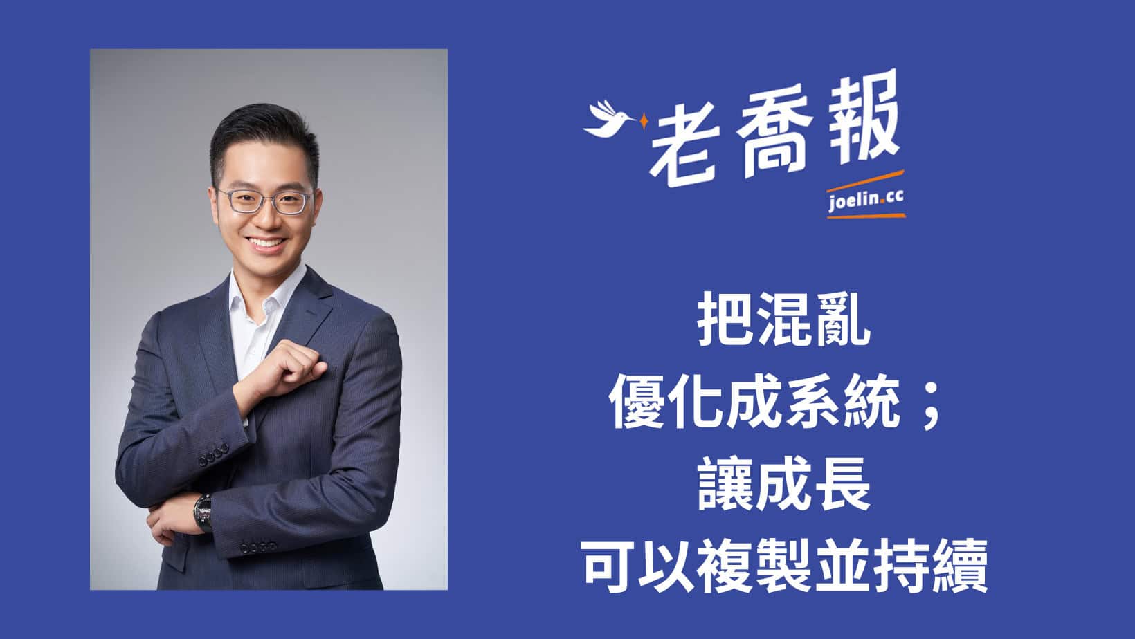 關於老喬報 - 首頁 1 把混亂優化成系統,讓成長可以複製並持續